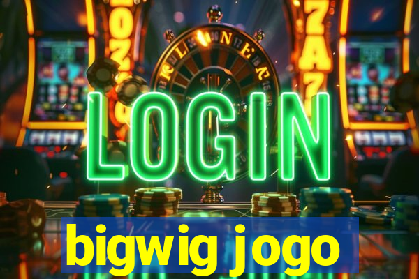 bigwig jogo